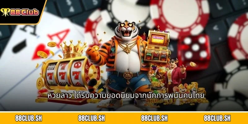 หวยลาว ได้รับความยอดนิยมจากนักการพนันคนไทย