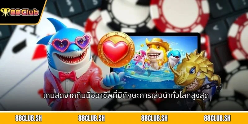 เกมสดจากทีมมืออาชีพที่มีทักษะการเล่นนำทั่วโลกสูงสุด