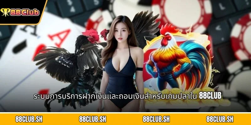 ระบบการบริการฝากเงินและถอนเงินสำหรับเกมปลาใน 88CLUB