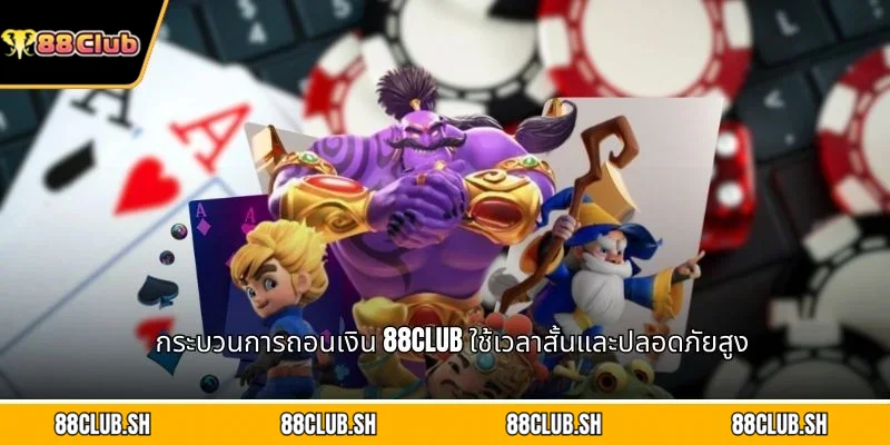 กระบวนการถอนเงิน 88CLUB ใช้เวลาสั้นและปลอดภัยสูง
