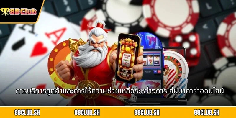 การบริการลูกค้าและการให้ความช่วยเหลือระหว่างการเล่นบาคาร่าออนไลน์
