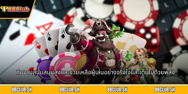 ทีมงานสนับสนุนสูงและช่วยเหลือผู้เล่นอย่างจริงใจและเต็มไปด้วยพลัง