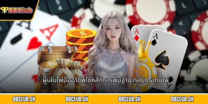 ผู้เล่นไพ่มืออาชีพใช้หลักการพื้นฐาน กลยุทธ์เกมไพ่