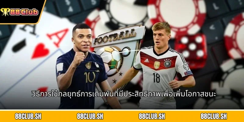 วิธีการใช้กลยุทธ์การเดิมพันที่มีประสิทธิภาพเพื่อเพิ่มโอกาสชนะ