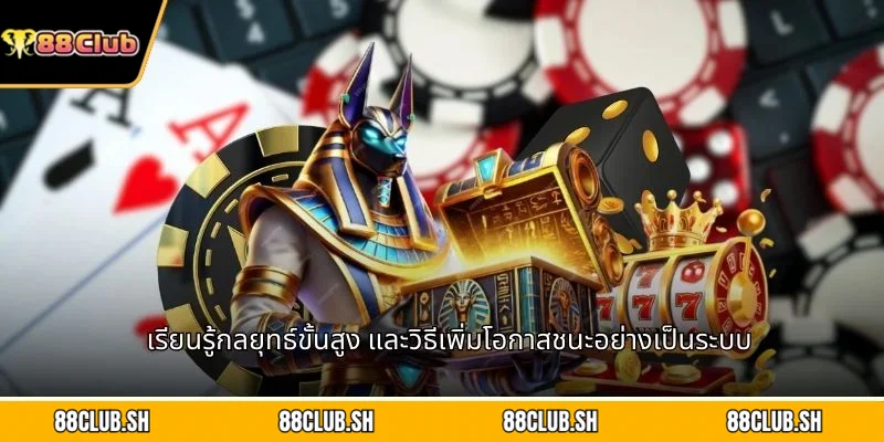 เรียนรู้กลยุทธ์ขั้นสูง และวิธีเพิ่มโอกาสชนะอย่างเป็นระบบ