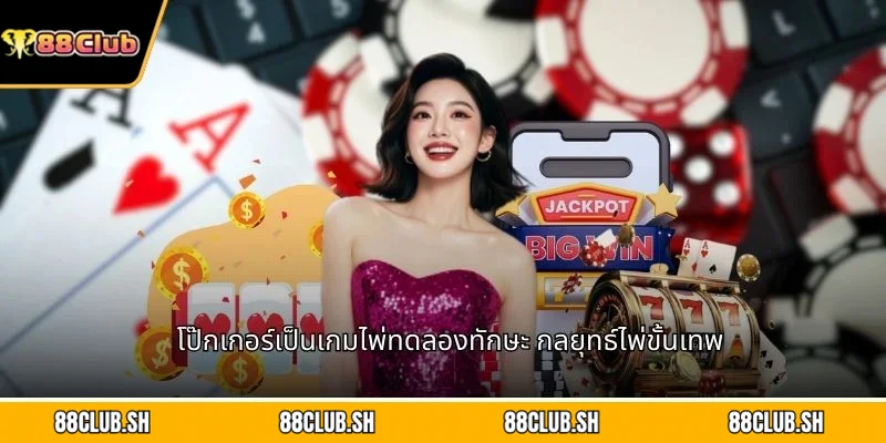 โป๊กเกอร์เป็นเกมไพ่ทดลองทักษะ กลยุทธ์ไพ่ขั้นเทพ